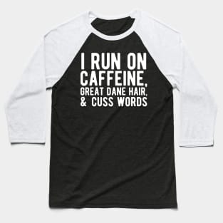 I run on caffeine, great dane hair, & cuss words Baseball T-Shirt